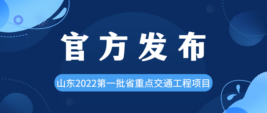 近50个！山东发布2022第一批省重点交通工程项目 涉及高速公路、高铁等